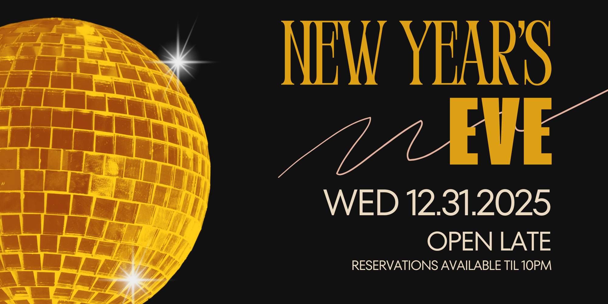 New Year's Eve - Wed 12/31/2025. Open Late - Reservations available til 10pm.